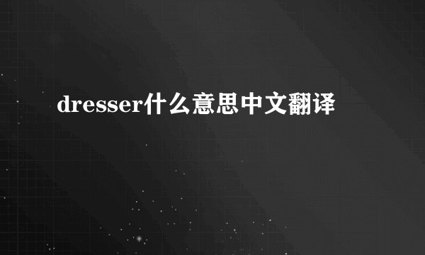 dresser什么意思中文翻译