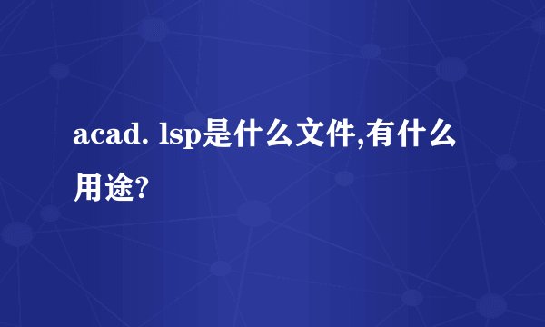 acad. lsp是什么文件,有什么用途?