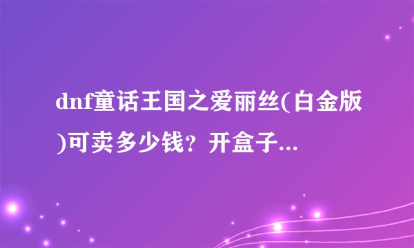 dnf童话王国之爱丽丝(白金版)可卖多少钱？开盒子出了两个个称号，拍卖一看没人卖，摆了550万，不