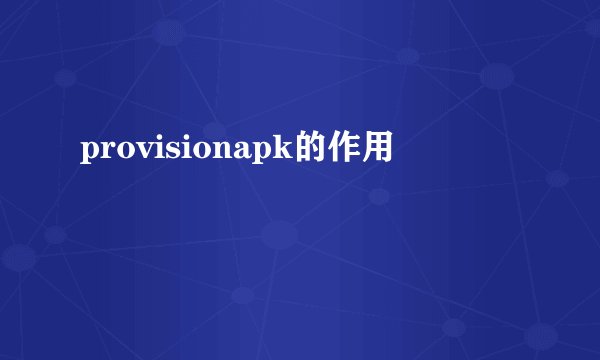 provisionapk的作用