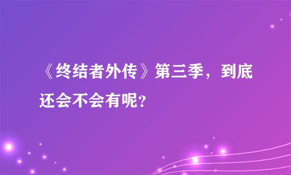《终结者外传》第三季，到底还会不会有呢？