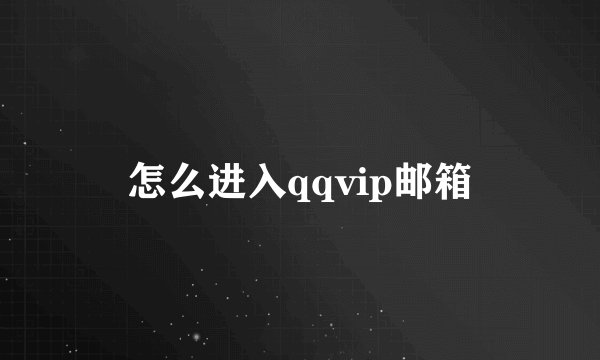 怎么进入qqvip邮箱