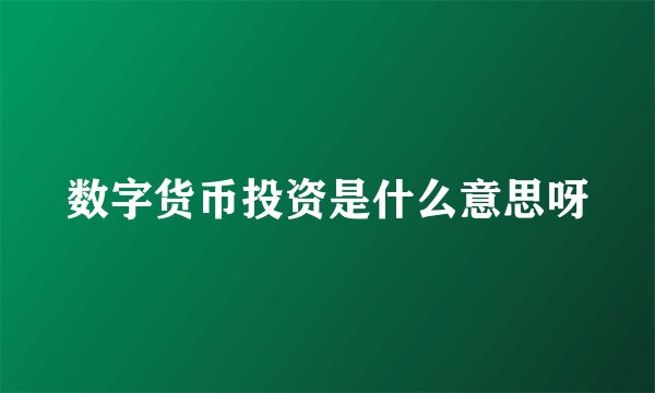 数字货币投资是什么意思呀
