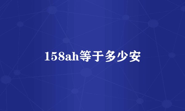 158ah等于多少安