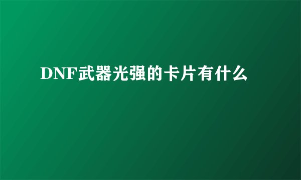 DNF武器光强的卡片有什么