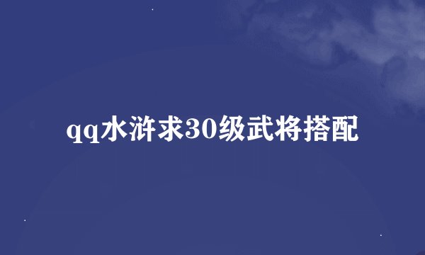 qq水浒求30级武将搭配
