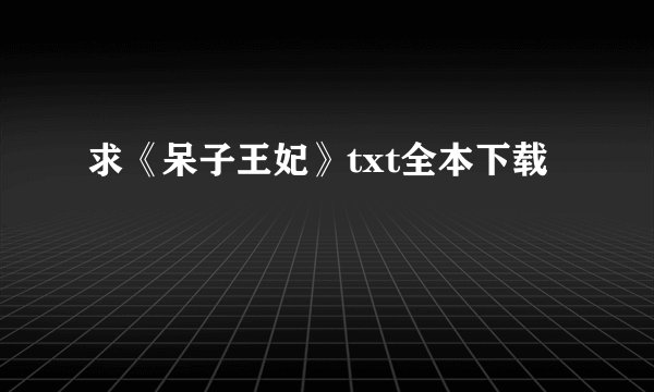 求《呆子王妃》txt全本下载