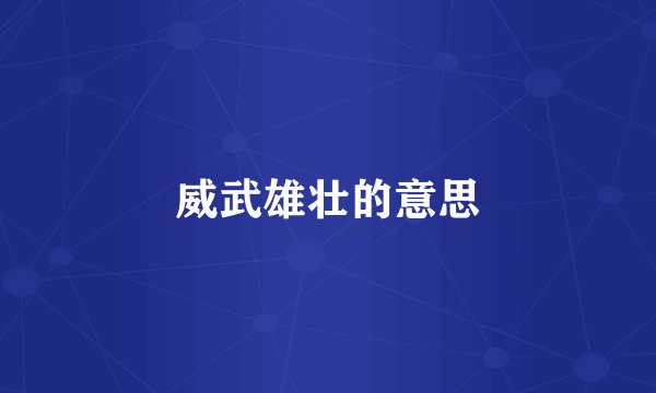 威武雄壮的意思