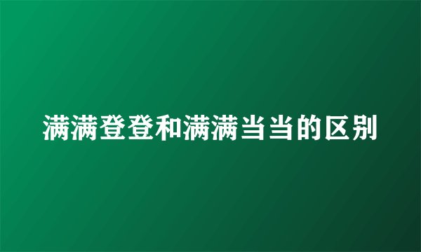满满登登和满满当当的区别
