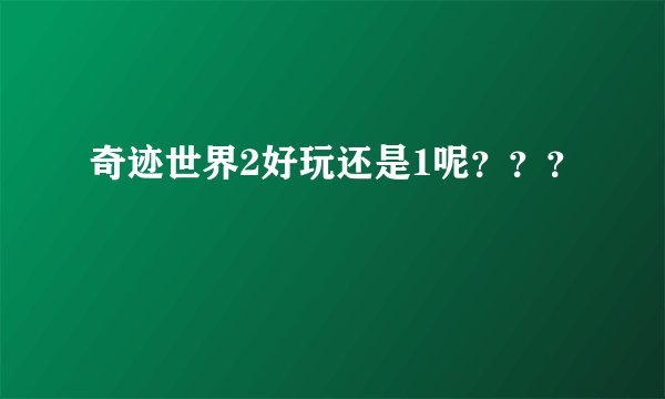 奇迹世界2好玩还是1呢？？？