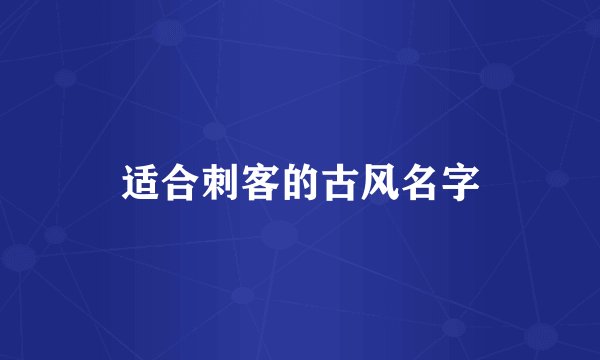 适合刺客的古风名字