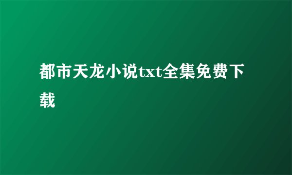 都市天龙小说txt全集免费下载