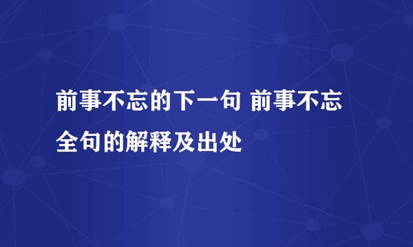前事不忘的下一句 前事不忘全句的解释及出处