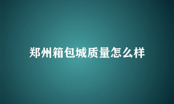 郑州箱包城质量怎么样