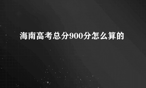 海南高考总分900分怎么算的