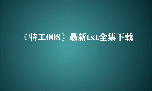 《特工008》最新txt全集下载