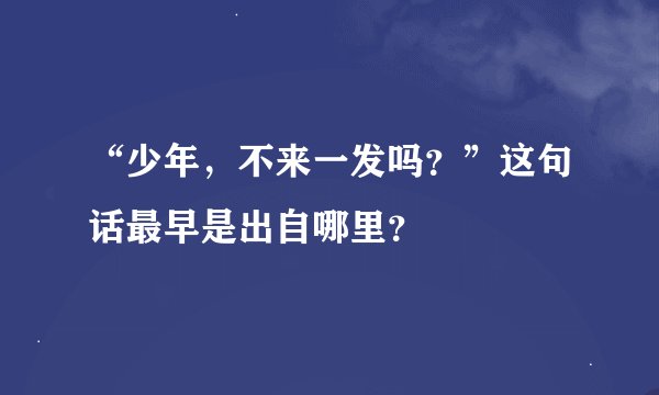 “少年，不来一发吗？”这句话最早是出自哪里？