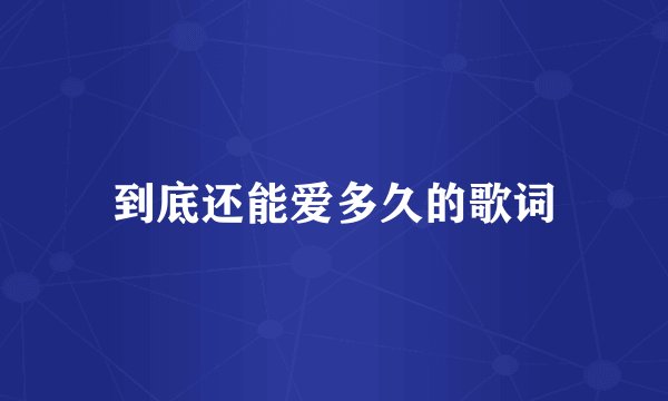到底还能爱多久的歌词