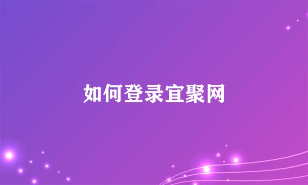 如何登录宜聚网