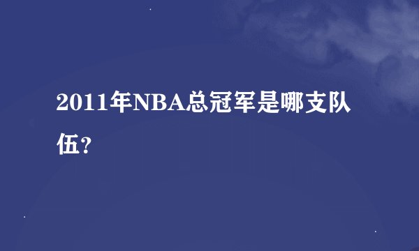 2011年NBA总冠军是哪支队伍？