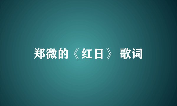 郑微的《红日》 歌词