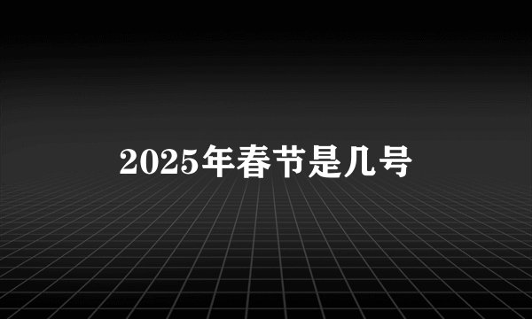 2025年春节是几号
