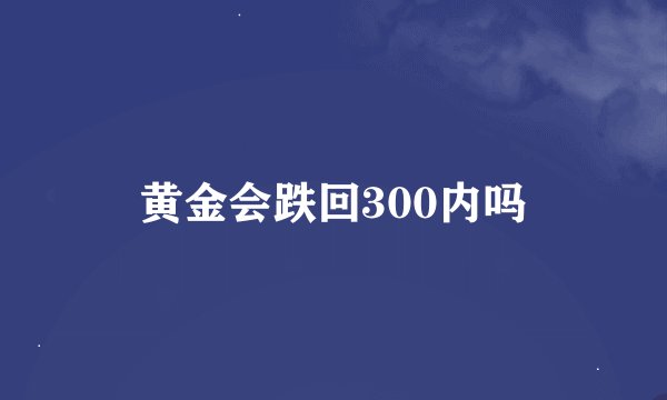 黄金会跌回300内吗