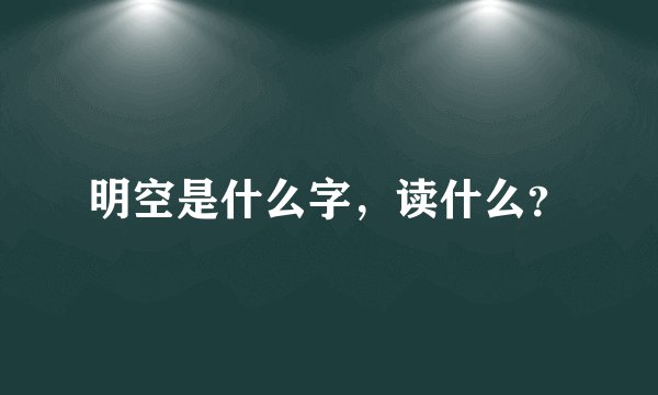 明空是什么字，读什么？