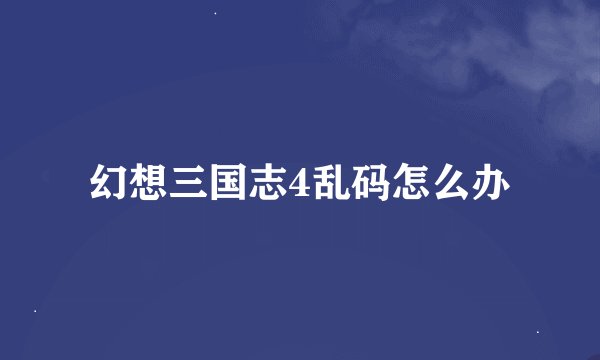 幻想三国志4乱码怎么办