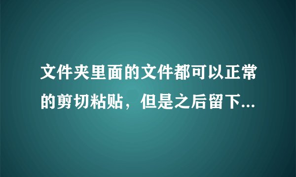 文件夹里面的文件都可以正常的剪切粘贴，但是之后留下的空文件夹却无法删除