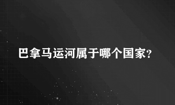 巴拿马运河属于哪个国家？