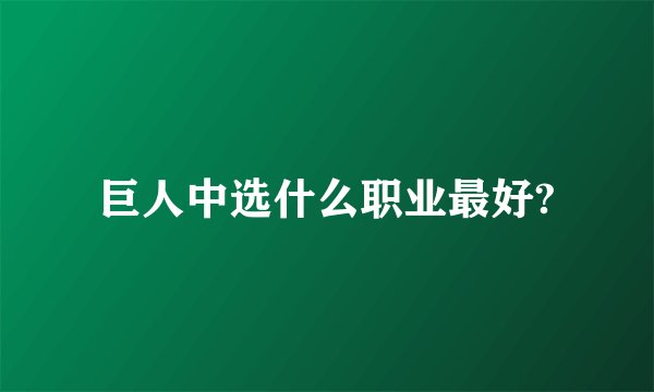 巨人中选什么职业最好?