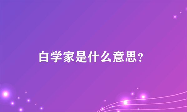 白学家是什么意思？