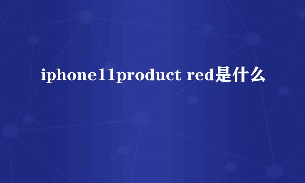 iphone11product red是什么