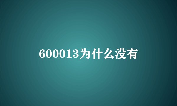 600013为什么没有