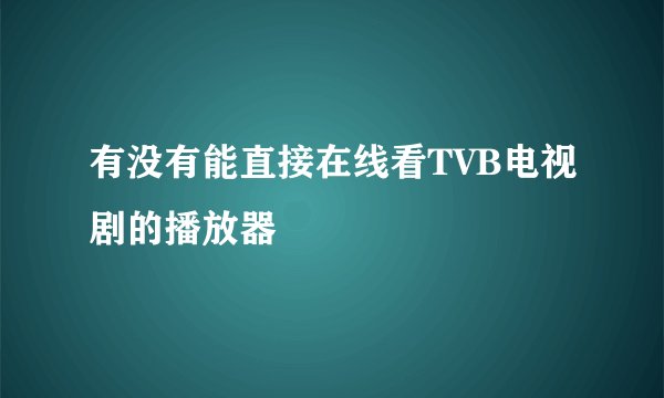 有没有能直接在线看TVB电视剧的播放器