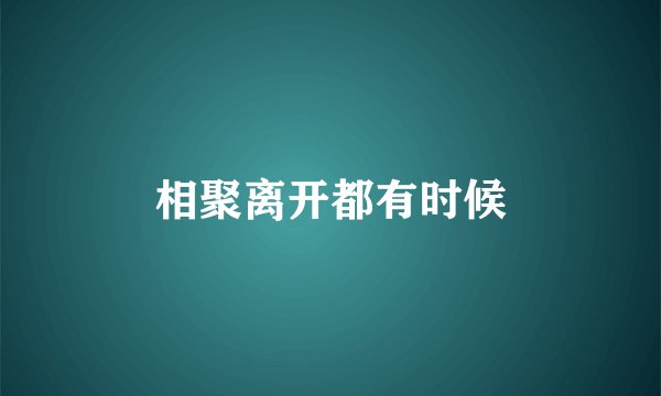 相聚离开都有时候