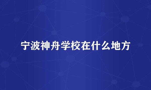 宁波神舟学校在什么地方