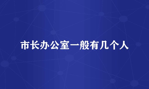 市长办公室一般有几个人
