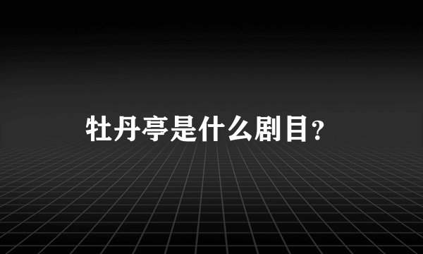 牡丹亭是什么剧目？