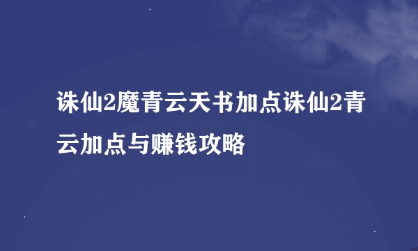 诛仙2魔青云天书加点诛仙2青云加点与赚钱攻略