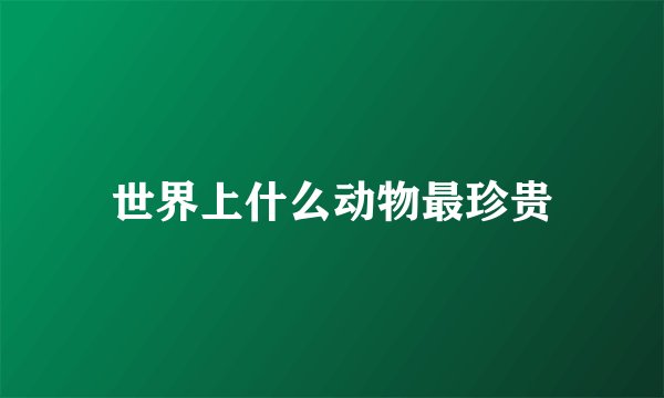 世界上什么动物最珍贵