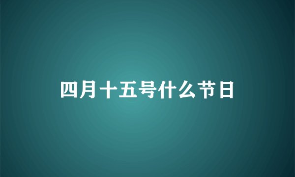 四月十五号什么节日