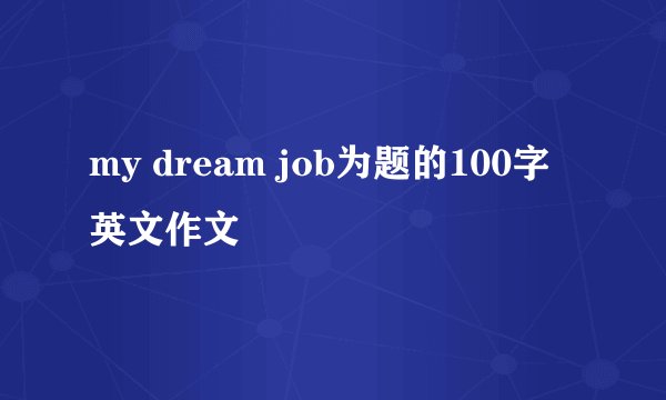 my dream job为题的100字英文作文