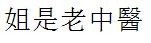 “姐是老中医”繁体字怎么写