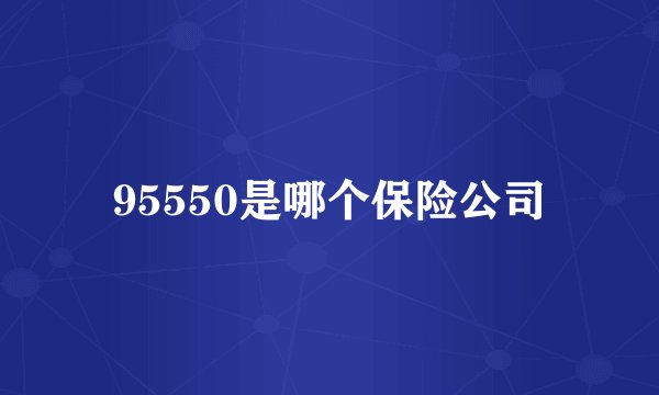 95550是哪个保险公司