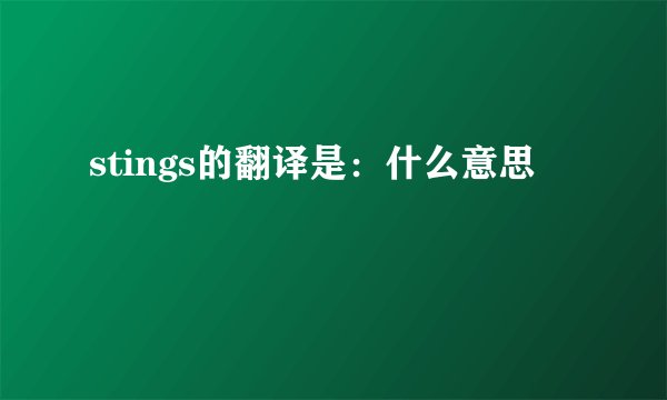 stings的翻译是：什么意思