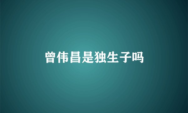 曾伟昌是独生子吗