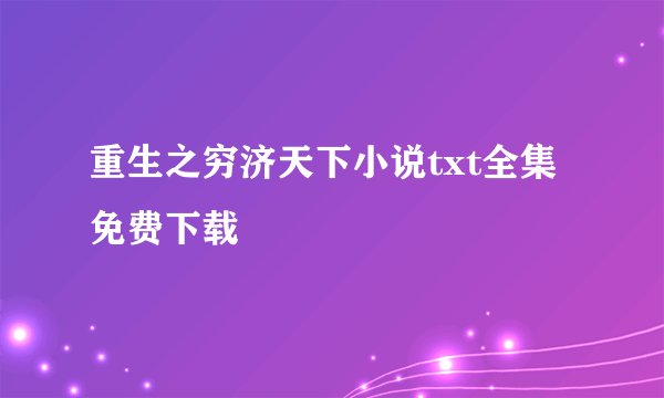 重生之穷济天下小说txt全集免费下载
