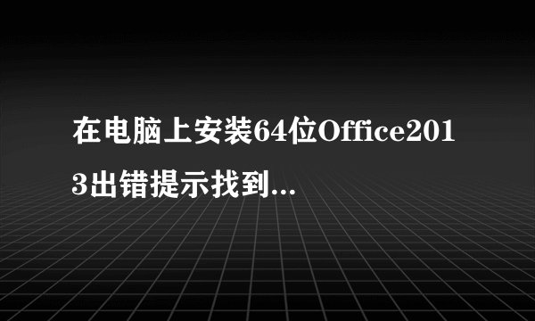 在电脑上安装64位Office2013出错提示找到了32位程序如何解决